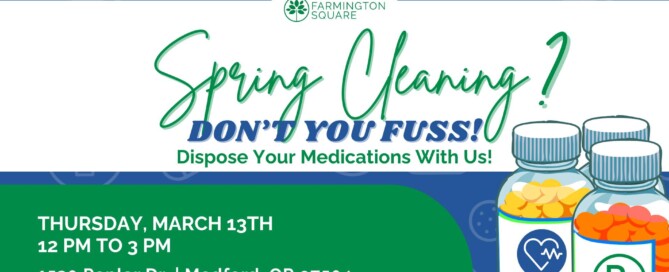 Spring Cleaning? Don't your Fuss! Dispose Your Medication with Us! Thursday, March 13 12-3 Pm; 153 POplar Drive Medford OR 97504